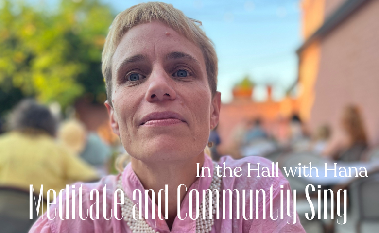 Meditate & Community Sing in the Hall with Hana